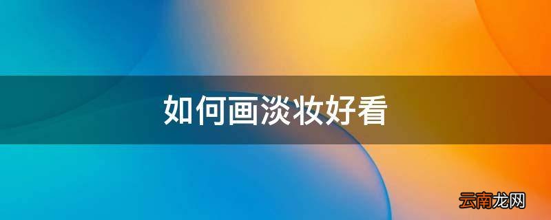 如何画淡妆好看