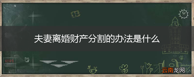 夫妻离婚财产分割的办法是什么