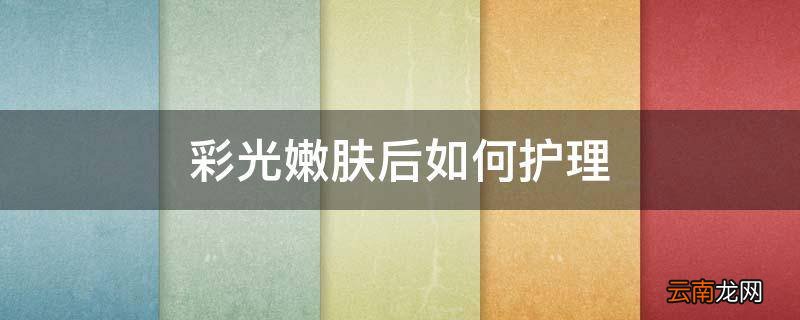 彩光嫩肤后如何护理