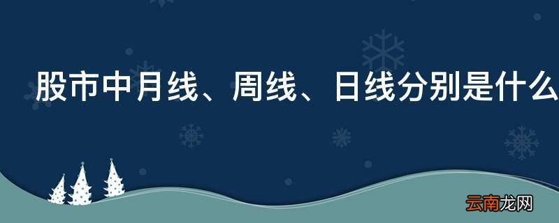 股市中月线、周线、日线分别是什么意思
