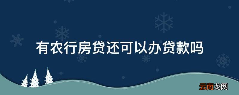 有农行房贷还可以办贷款吗