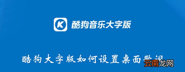 酷狗大字版如何设置桌面歌词 酷狗大字版如何设置桌面歌词显示