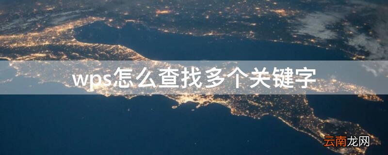 wps怎么查找多个关键字的内容 wps怎么查找多个关键字