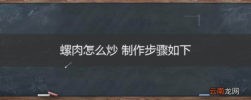 螺肉怎么炒 制作步骤如下