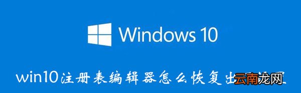 win10注册表编辑器怎么恢复出厂设置 win10注册表编辑器怎么恢复出厂设置