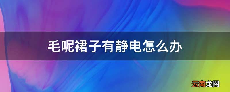毛呢裙子有静电怎么办