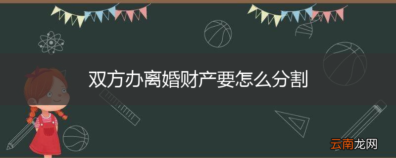 双方办离婚财产要怎么分割