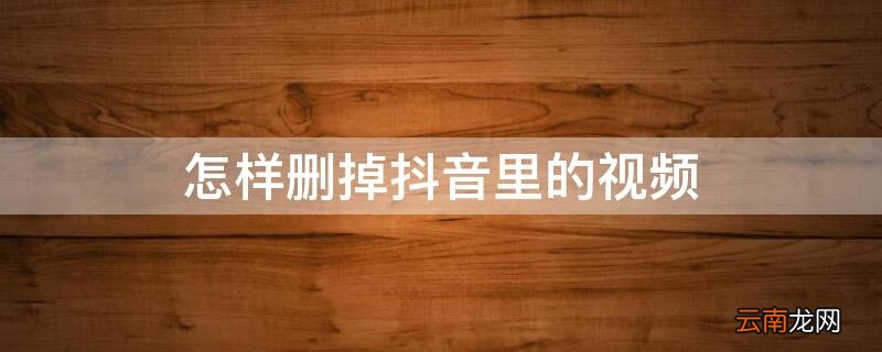 怎样删掉抖音中的视频 怎样删掉抖音里的视频