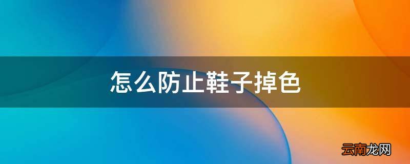 怎么防止鞋子掉色