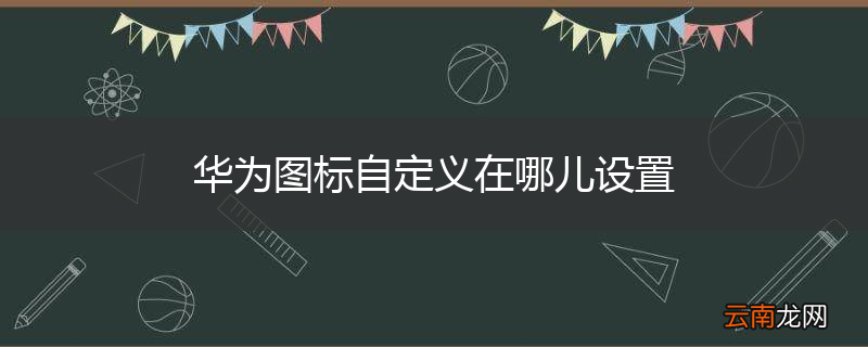 华为图标自定义在哪儿设置