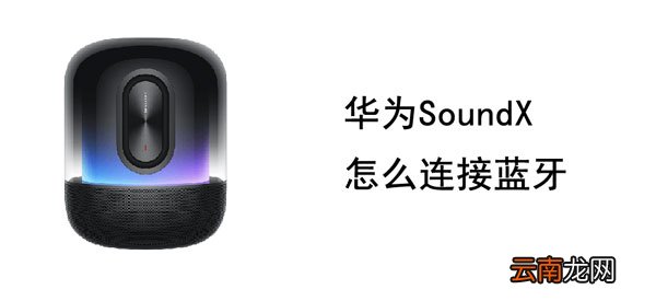 华为soundx连接蓝牙播放不出声音 华为SoundX怎么连接蓝牙