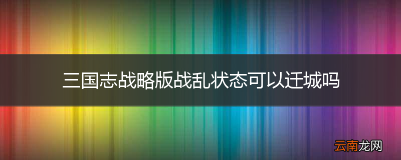 三国志战略版战乱状态可以迁城吗