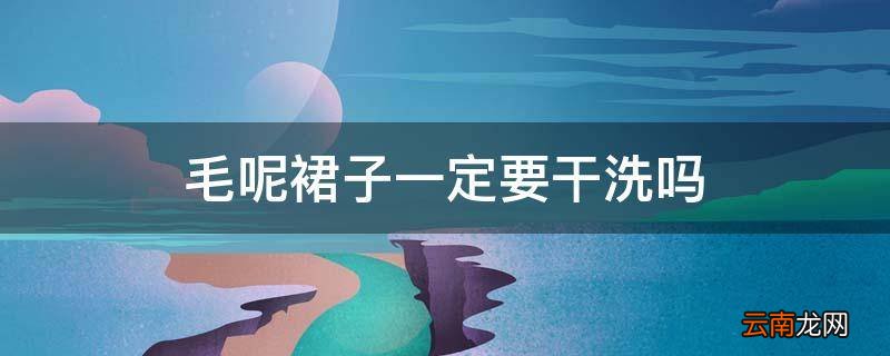 毛呢裙子一定要干洗吗