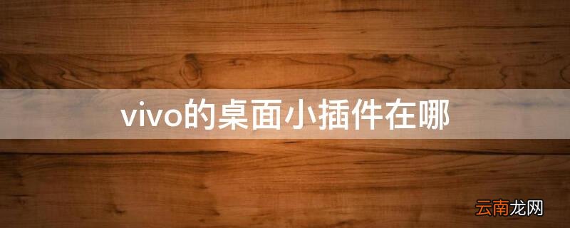 vivo屏幕小插件在哪 vivo的桌面小插件在哪
