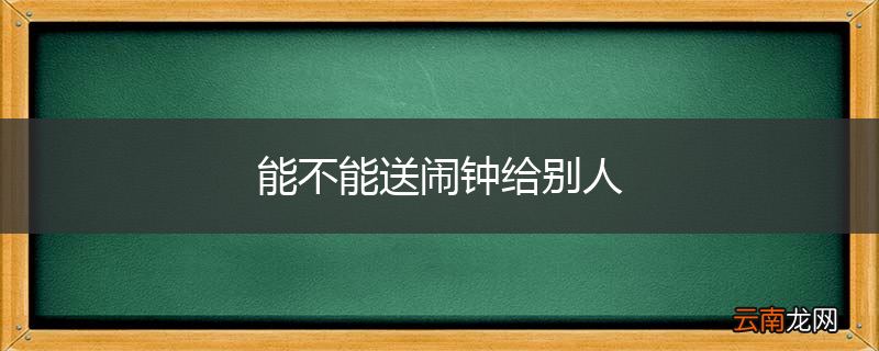 能不能送闹钟给别人