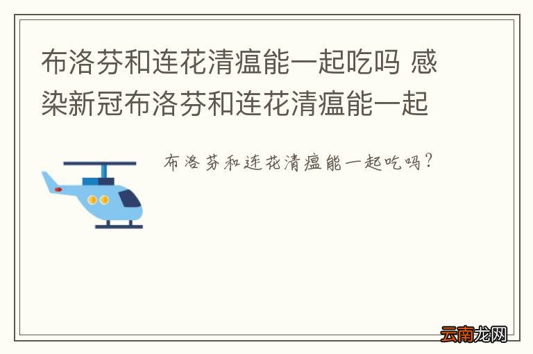 布洛芬和连花清瘟能一起吃吗 感染新冠布洛芬和连花清瘟能一起吃吗