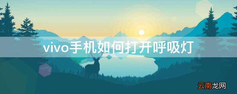 vivo手机怎么打开呼吸灯 vivo手机如何打开呼吸灯