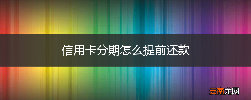 信用卡分期怎么提前还款