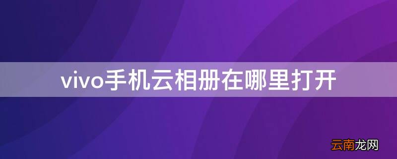 vivo手机云相册在哪里打开 vivo手机有云相册吗