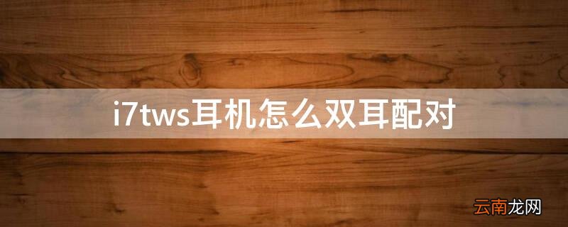 i7tws耳机怎么双耳配对 i7s-tws蓝牙耳机配对