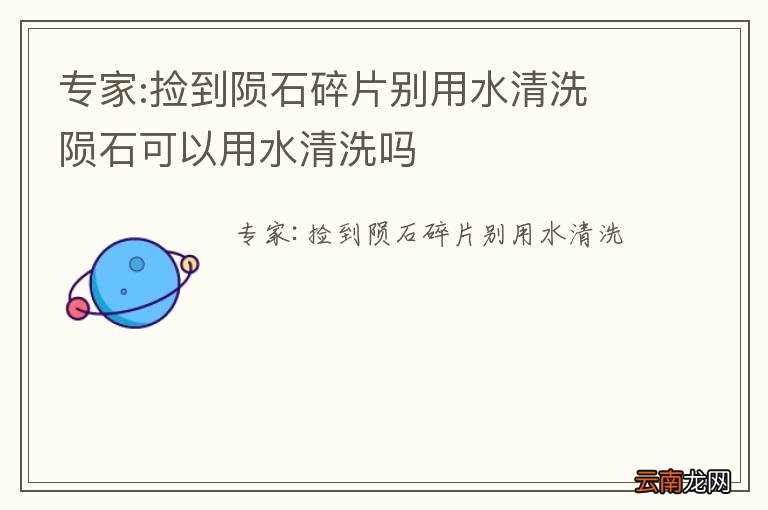 专家:捡到陨石碎片别用水清洗 陨石可以用水清洗吗