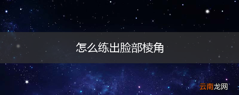 怎么练出脸部棱角
