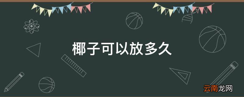 椰子可以放多久