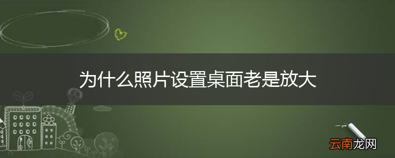 为什么照片设置桌面老是放大