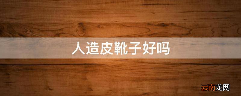 人造皮靴子好吗