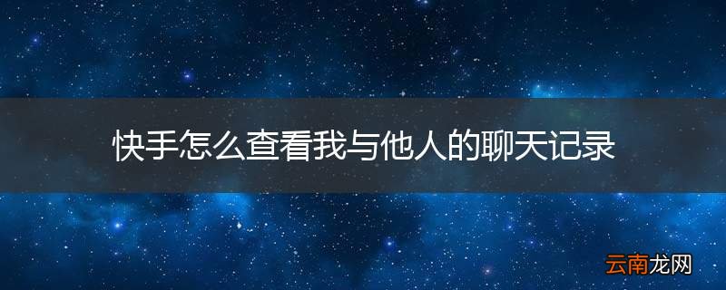 快手怎么查看我与他人的聊天记录
