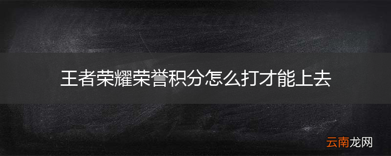 王者荣耀荣誉积分怎么打才能上去