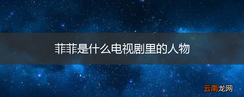 菲菲是什么电视剧里的人物