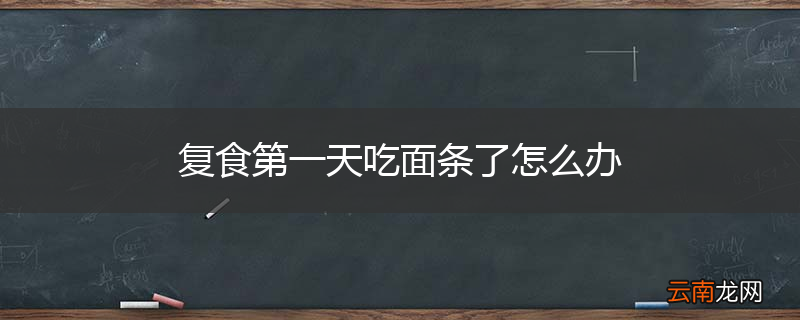 复食第一天吃面条了怎么办