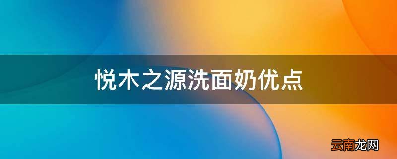 悦木之源洗面奶优点