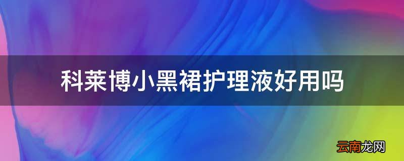 科莱博小黑裙护理液好用吗