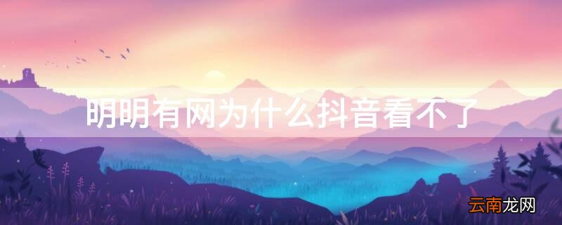 为什么有网络抖音却看不了 明明有网为什么抖音看不了