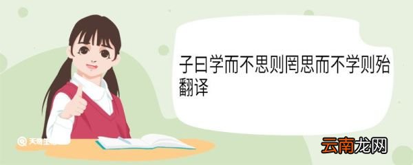 子曰学而不思则罔思而不学则殆翻译 子曰学而不思则罔思而不学则殆意思