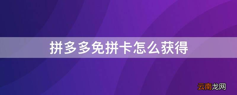 拼多多免拼卡怎么获取 拼多多免拼卡怎么获得