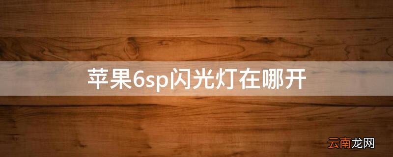 iphone6sp来电闪光灯在哪里设置 iPhone6sp闪光灯在哪开