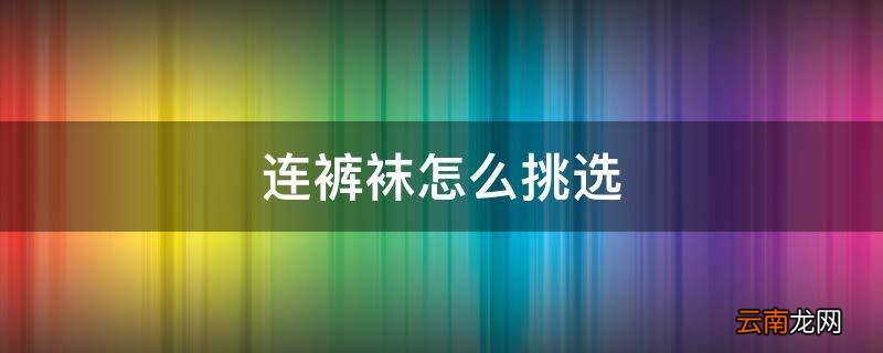 连裤袜怎么挑选