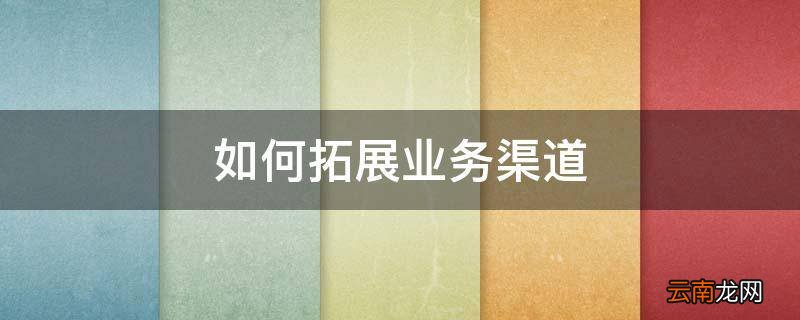 如何拓展业务渠道