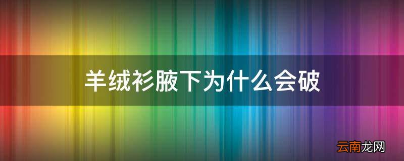 羊绒衫腋下为什么会破