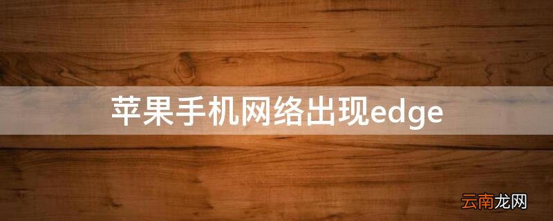 iPhone手机网络出现edge 苹果手机网络出现