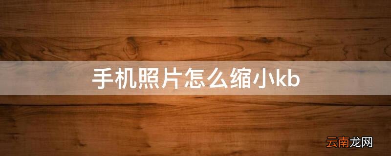 手机照片怎么缩小kb像素 手机照片怎么缩小kb