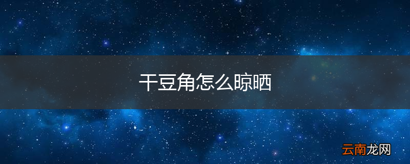 干豆角怎么晾晒