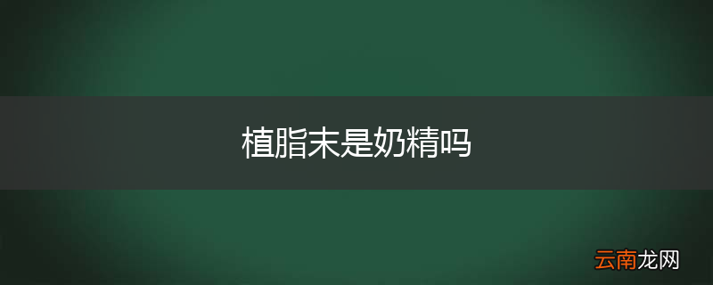 植脂末是奶精吗