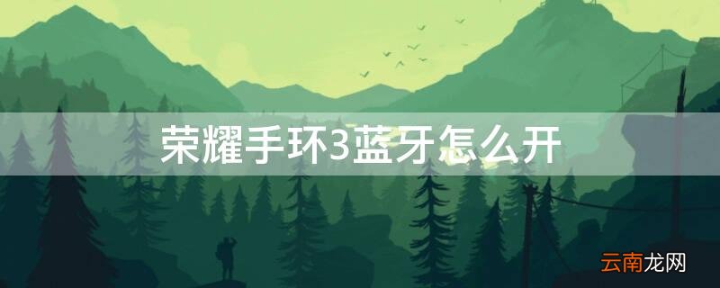 荣耀手环3蓝牙怎么开机 荣耀手环3蓝牙怎么开