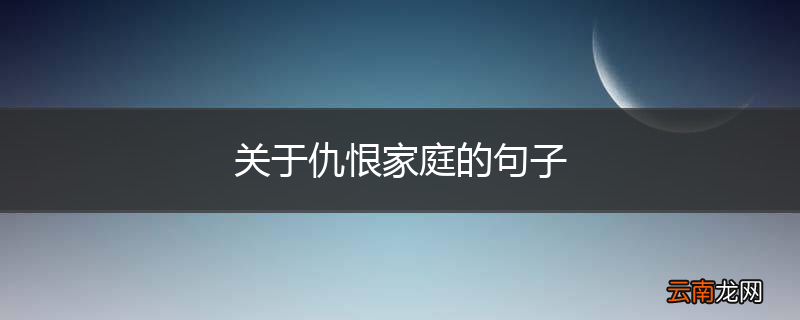 关于仇恨家庭的句子