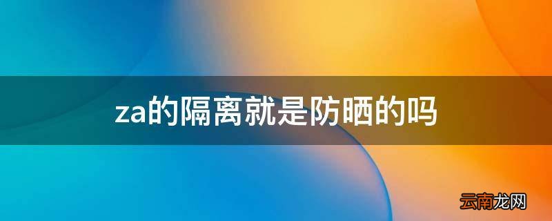 za的隔离就是防晒的吗