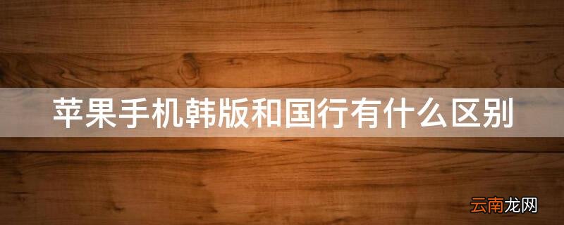 苹果韩版手机和国行手机有什么区别 iPhone手机韩版和国行有什么区别